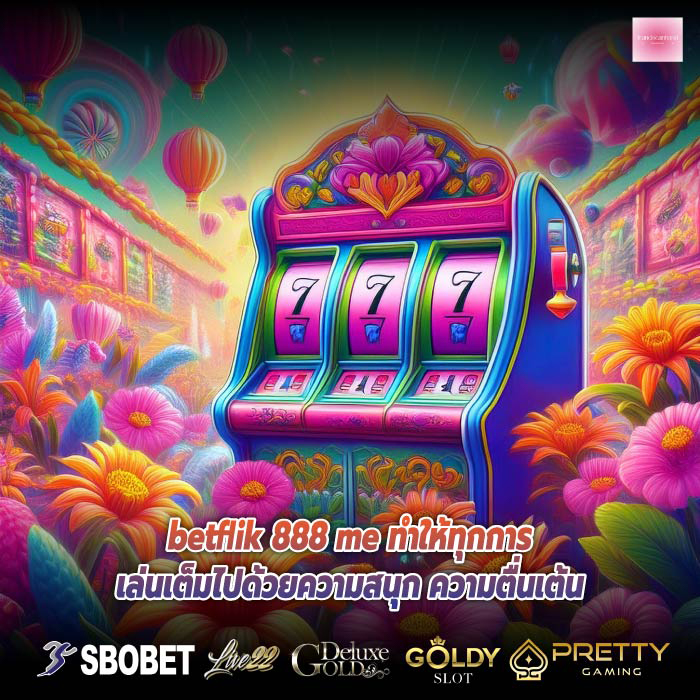 betflik 888 me ทำให้ทุกการเล่นเต็มไปด้วยความสนุก ความตื่นเต้น